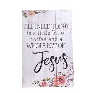 All I Need Today Is A Little Bit Of Coffee And A Whole Lot Of Jesus Wood Sign